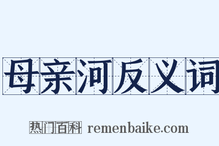 母亲河反义词是什么意思的图片